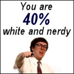 You are 40% white and nerdy.